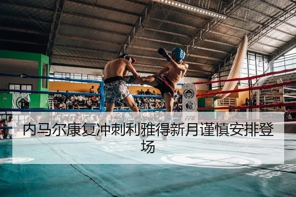 内马尔康复冲刺利雅得新月谨慎安排登场